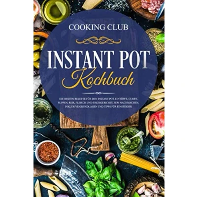 Abbildung von Instant Pot Kochbuch: Die besten Rezepte für den Pot. Eintöpfe, Curry, Suppen, Reis, Fleisch und Fischgerichte zum Nachmachen. Inklusive Grundlagen Tipps Einsteiger.