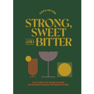 Abbildung von Strong, Sweet and Bitter: Your Guide to All Things Cocktails, Bartending Booze from Behind the Bar