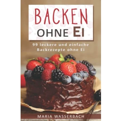 Abbildung von Backen ohne Ei: 99 leckere und einfache Backrezepte Ei