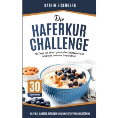 Abbildung von Die Haferkur Challenge 30 Tage für einen gesunden Stoffwechsel und eine bessere Gesundheit: Hilfe bei Diabetes, Fettleber einer Stoffwechselstörung