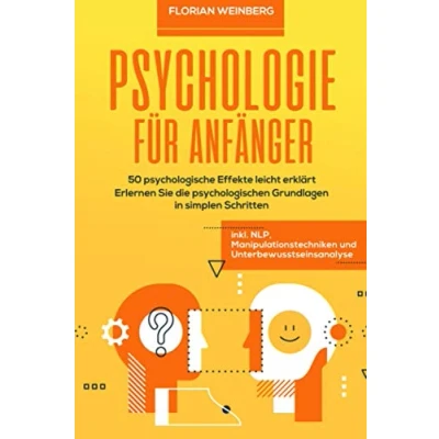 Abbildung von Psychologie für Anfänger: 50 psychologische Effekte leicht erklärt Erlernen Sie die psychologischen Grundlagen in simplen Schritten inkl. NLP, Manipulationstechniken und Unterbewusstseinsanalyse