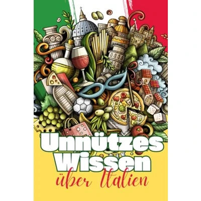 Abbildung von Unnützes Wissen über Italien: Erstaunliche Fakten rund um Geschichte, Politik, Wirtschaft und Gesellschaft Italiens