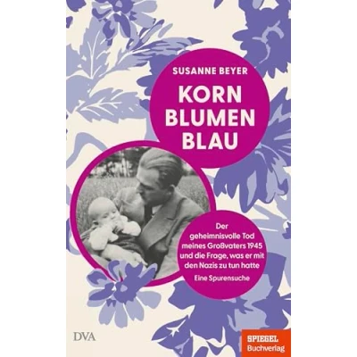 Abbildung von Kornblumenblau: Der geheimnisvolle Tod meines Großvaters 1945 und die Frage, was er mit den Nazis zu tun hatte. Eine Spurensuche Ein SPIEGEL Buch