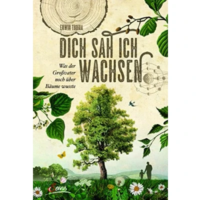 Abbildung von Dich sah ich wachsen: Was der Großvater noch über Bäume wusste
