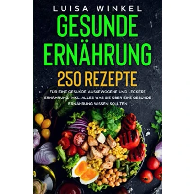 Abbildung von gesunde Ernährung: 250 Rezepte für eine ausgewogene und leckere Ernährung. Inkl. alles was Sie über Ernährung wissen sollten.