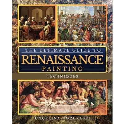 Abbildung von the Ultimate Guide to Renaissance Painting Techniques: Master Art of Composition, Perspective, and Classical Techniques for Stunning Masterpieces