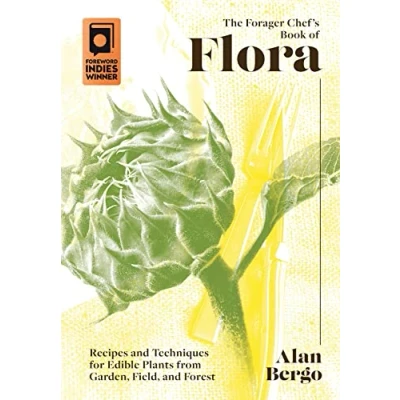 Abbildung von The Forager Chef&#039;s Book of Flora: Recipes and Techniques for Edible Plants from Garden, Field, Forest