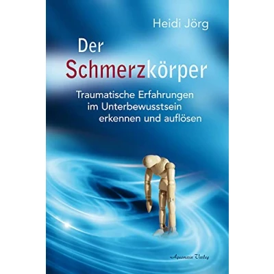 Abbildung von Der Schmerzkörper: Traumatische Erfahrungen im Unterbewusstsein erkennen und auflösen