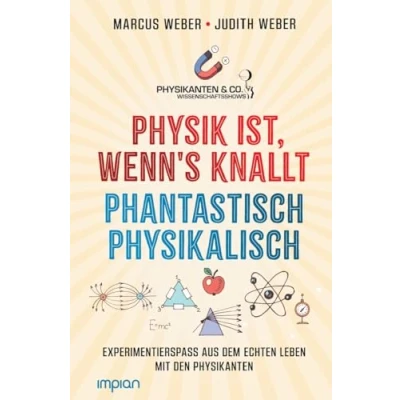 Abbildung von Physik ist, wenn&#039;s knallt Phantastisch physikalisch: 2 Bücher in einem: Experimentierspaß aus dem echten Leben Mit den Physikanten einem Vorwort von Elton