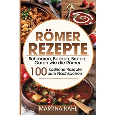 Abbildung von Römer Rezepte: Schmoren, Backen, Braten, Garen wie die 100 köstliche Rezepte zum Nachkochen