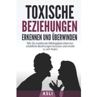Abbildung von Toxische Beziehungen erkennen und überwinden: Wie Sie emotionale Abhängigkeit erkennen, schädliche loslassen wieder zu sich finden Für mehr Selbstbewusstsein Lebensfreude