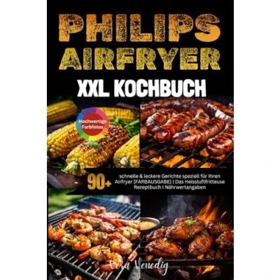 Abbildung von XXL Philips Airfryer Kochbuch: 90+ schnelle &amp; leckere Rezepte speziell für Ihren [FARBAUSGABE] Das Heissluftfritteuse Rezeptbuch I Nährwertangaben
