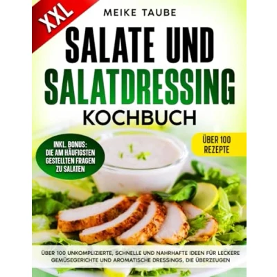 Abbildung von Salate und Salatdressing Kochbuch: Über 100 unkomplizierte, schnelle nahrhafte Ideen für leckere Gemüsegerichte aromatische Dressings, die überzeugen