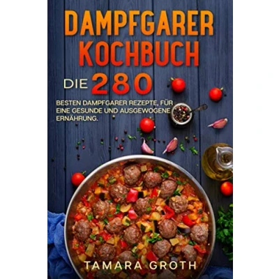 Abbildung von Dampfgarer Kochbuch: Die 280 besten Rezepte, für eine gesunde und ausgewogene Ernährung.