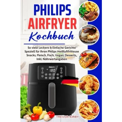 Abbildung von Philips Airfryer Kochbuch: So viele Leckere &amp; Einfache Gerichte Speziell für Ihren Heißluftfritteuse Snacks, Fleisch, Fisch, Vegan, Desserts,, Inkl. Nährwertangaben