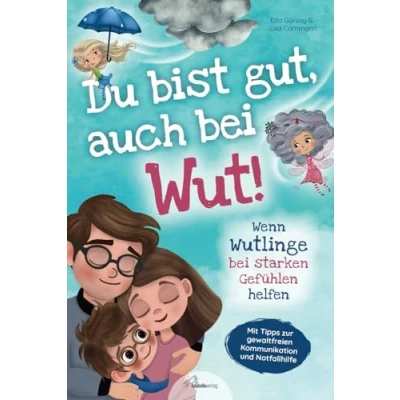 Abbildung von Du bist gut, auch bei Wut! Wenn Wutlinge starken Gefühlen helfen: mit Tipps zur gewaltfreien Kommunikation &amp; Notfallhilfe von Sozialpädagogin Julia Cammann Für einen liebevollen Umgang Wut