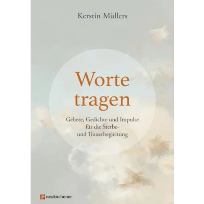 Abbildung von Worte tragen: Gebete, Gedichte und Impulse für die Sterbe Trauerbegleitung