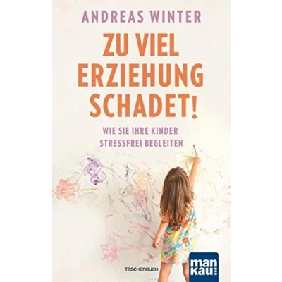 Abbildung von Zu viel Erziehung schadet!: Wie Sie Ihre Kinder stressfrei begleiten