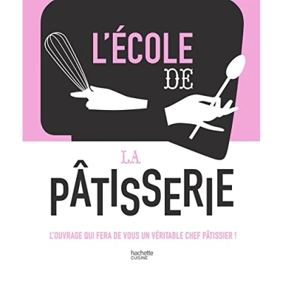 Abbildung von L&#039;école de la Pâtisserie: L&#039;ouvrage qui fera vous un véritable chef pâtissier !