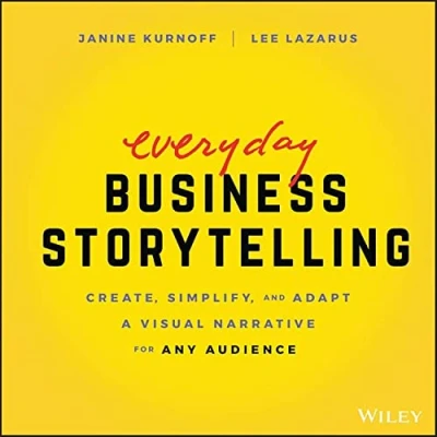 Abbildung von Everyday Business Storytelling: Create, Simplify, and Adapt a Visual Narrative for Any Audience