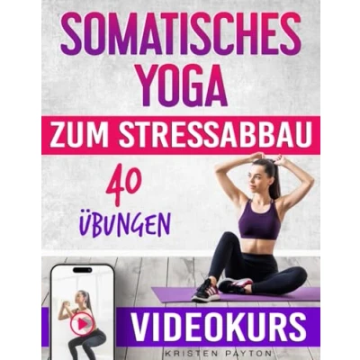 Abbildung von Somatisches Yoga: effektive Übungen mit geringer Belastung ohne Geräte! 30 Tage Herausforderung gezielten Trainingsplänen für weniger Stress und mehr Entspannung VIDEOKURS inklusive
