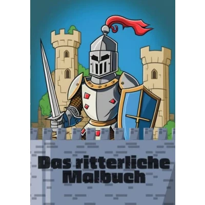 Abbildung von Das ritterliche Malbuch: Ein Ausmalheft voller Ritter für Kinder ab 6 Jahre