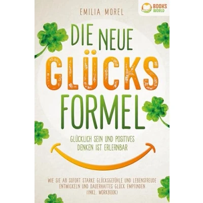 Abbildung von Die neue Glücksformel Glücklich sein und positives Denken ist erlernbar: Wie Sie ab sofort starke Glücksgefühle Lebensfreude entwickeln dauerhaftes Glück empfinden (inkl. Workbook)