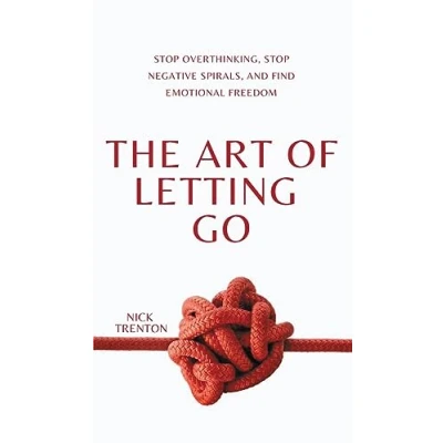 Abbildung von The Art of Letting Go: Stop Overthinking, Negative Spirals, and Find Emotional Freedom (The Path to Calm, Band 13)