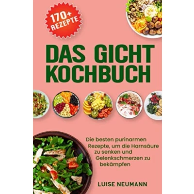 Abbildung von Das Gicht Kochbuch: die besten purinarmen Rezepte, um Harnsäure zu senken und Gelenkschmerzen bekämpfen (inkl. 14 tägigen Ernährungsplan einer Purinwerttabelle)