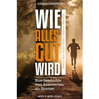 Abbildung von Wie alles gut wird ... wenn wir nicht mehr besser werden: Eine Geschichte vom Älterwerden als Sportler