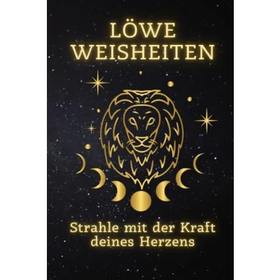 Abbildung von Löwe Weisheiten: Strahle mit der Kraft deines Herzens: Enthülle Deine innere Stärke und Leidenschaft (Sternzeichen Ein spiritueller Leitfaden für jedes Zeichen)