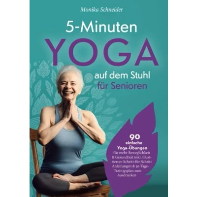 Abbildung von 5 Minuten Yoga auf dem Stuhl für Senioren: 90 einfache Übungen mehr Beweglichkeit &amp; Gesundheit inkl. Illustrierten Schritt Anleitungen 30 Tage Trainigsplan zum Ausdrucken