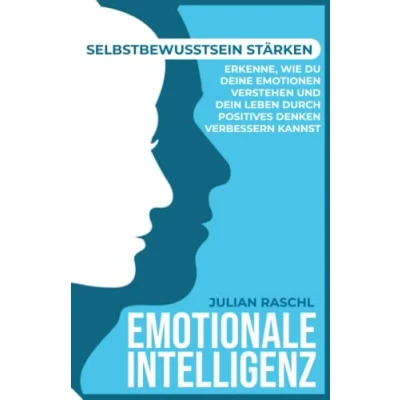Abbildung von Emotionale Intelligenz: Selbstbewusstsein stärken Erkenne, wie du deine Emotionen verstehen und dein Leben durch positives Denken verbessern kannst (Psychologie für Anfänger)