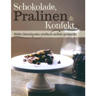 Abbildung von Schokolade, Pralinen &amp; Konfekt: Süße Geschenke ganz einfach selbst gemacht (Backen die besten Rezepte)