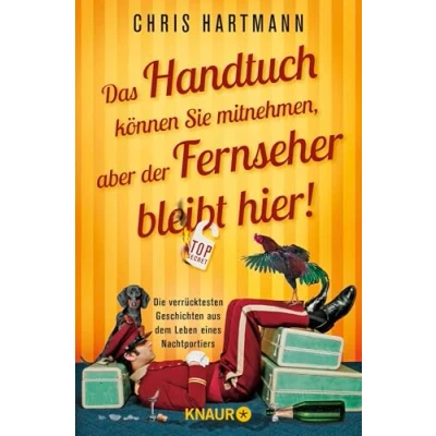 Abbildung von Das Handtuch können Sie mitnehmen, aber der Fernseher bleibt hier!: Die verrücktesten Geschichten aus dem Leben eines Nachtportiers