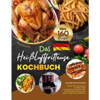 Abbildung von Das Heißluftfritteuse Kochbuch: große Airfryer Kochbuch mit den über 160 Rezepten für jeden Anlass; Gesund kochen ohne Fett &amp; Öl!. neue Rezepte Fleisch, Fisch, Gemüse, Obst, Brote und Kuchen.