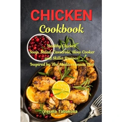 Abbildung von Chicken Cookbook: Healthy Soup, Salad, Casserole, Slow Cooker and Skillet Recipes Inspired by The Mediterranean Diet: Diet Cookbook (Healthy Family Recipes)