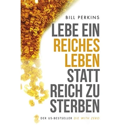 Abbildung von Lebe ein reiches Leben, statt reich zu sterben: So machst du das Beste aus deinem Geld und Leben