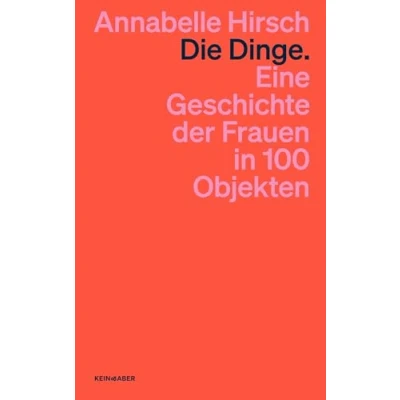 Abbildung von Die Dinge. Eine Geschichte der Frauen in 100 Objekten