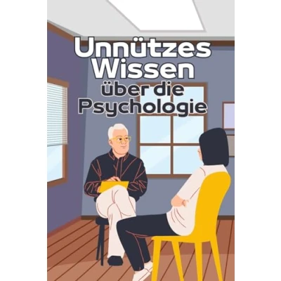 Abbildung von Unnützes Wissen über die Psychologie: Erstaunliche Fakten rund um psychologische Phänomene, kuriose Diagnosen und Alltagspsychologie
