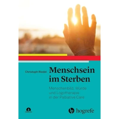 Abbildung von Menschsein im Sterben: Menschenbild, Würde und Logotherapie in der Palliative Care