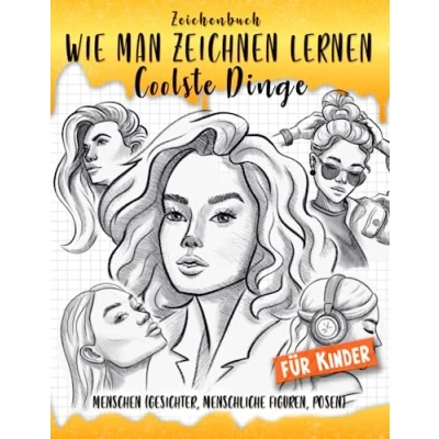 Abbildung von Zeichenbuch: Wie man Zeichnen Lernen Coolste Dinge Menschen (Gesichter, menschliche Figuren, Posen) für Kinder (Wie Zeichnet Dinge, Band 9)