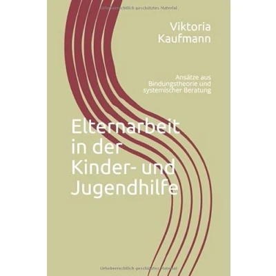 Abbildung von Elternarbeit in der Kinder und Jugendhilfe: Ansätze aus Bindungstheorie systemischer Beratung
