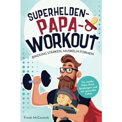 Abbildung von Superhelden Papa Workout: Bindung stärken, Muskeln formen: Für starke Vater Kind Bindungen und ein gesundes Leben