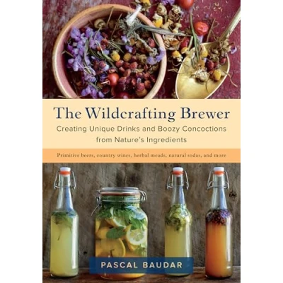 Abbildung von The Wildcrafting Brewer: Creating Unique Drinks and Boozy Concoctions from Nature&#039;s Ingredients