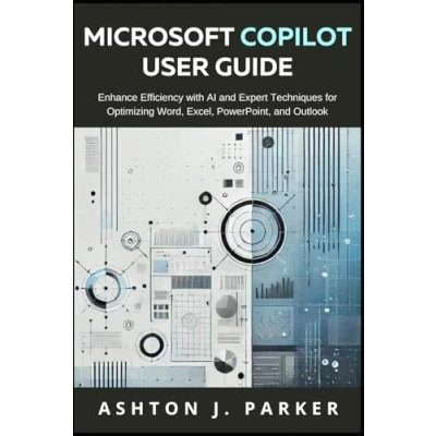 Abbildung von MICROSOFT COPILOT, USER GUIDE: Enhance Efficiency with AI and Expert Techniques for Optimizing Word, Excel, PowerPoint, Outlook
