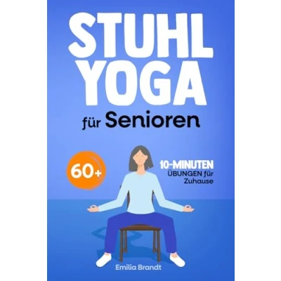 Abbildung von Stuhl Yoga für Senioren ab 60 Gelenkschonende 10 Minuten Übungen mehr Beweglichkeit und Wohlbefinden Ihre tägliche Sport Routine zu Hause (farbig illustrierte Ausgabe)