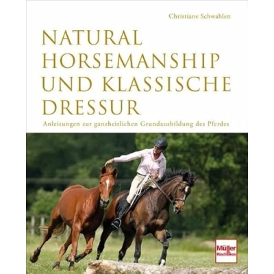 Abbildung von Natural Horsemanship und klassische Dressur: Anleitung zur ganzheitlichen Grundausbildung des Pferdes