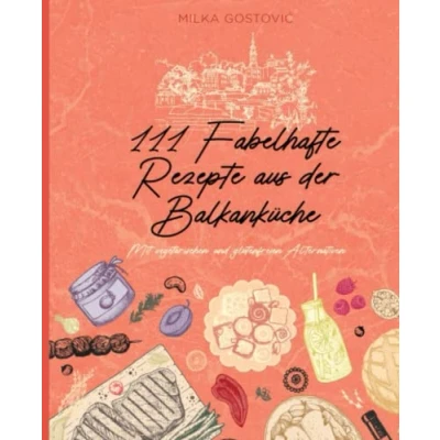 Abbildung von 111 Fabelhafte Rezepte aus der Balkanküche: Mit vegetarischen und glutenfreien Alternativen