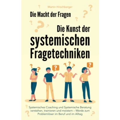 Abbildung von Die Macht der Fragen Kunst systemischen Fragetechniken: Systemisches Coaching und systemische Beratung verstehen, trainieren meistern werde zum Problemlöser im Beruf Alltag